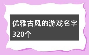 優(yōu)雅古風(fēng)的游戲名字320個(gè)