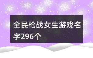 全民槍戰(zhàn)女生游戲名字296個