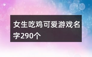 女生吃雞可愛游戲名字290個