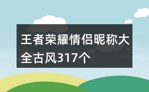 王者榮耀情侶昵稱大全古風(fēng)317個(gè)