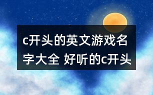 c開頭的英文游戲名字大全 好聽的c開頭英文網名297個