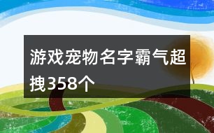 游戲寵物名字霸氣超拽358個