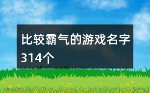 比較霸氣的游戲名字314個(gè)