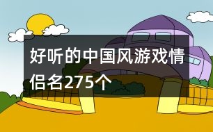 好聽的中國風游戲情侶名275個