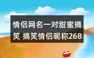 情侶網(wǎng)名一對甜蜜搞笑 搞笑情侶昵稱268個