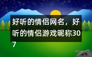 好聽的情侶網(wǎng)名，好聽的情侶游戲昵稱307個(gè)