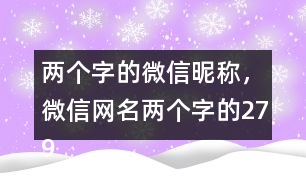 兩個字的微信昵稱，微信網(wǎng)名兩個字的279個