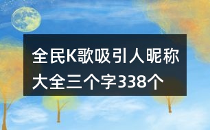 全民K歌吸引人昵稱(chēng)大全三個(gè)字338個(gè)