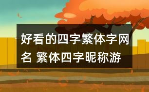 好看的四字繁體字網名 繁體四字昵稱游戲352個