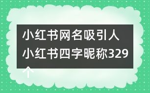 小紅書網(wǎng)名吸引人 小紅書四字昵稱329個(gè)