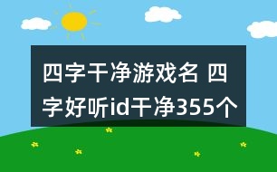 四字干凈游戲名 四字好聽(tīng)id干凈355個(gè)