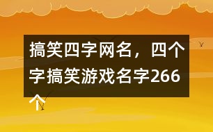 搞笑四字網(wǎng)名，四個字搞笑游戲名字266個