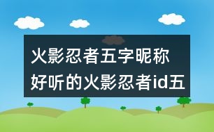 火影忍者五字昵稱 好聽的火影忍者id五個(gè)字296個(gè)