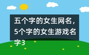 五個(gè)字的女生網(wǎng)名，5個(gè)字的女生游戲名字356個(gè)