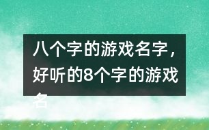 八個字的游戲名字，好聽的8個字的游戲名字275個