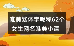 唯美繁體字昵稱62個 女生網(wǎng)名唯美小清新繁體字340個