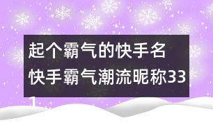 起個(gè)霸氣的快手名 快手霸氣潮流昵稱331個(gè)