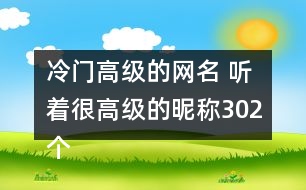 冷門(mén)高級(jí)的網(wǎng)名 聽(tīng)著很高級(jí)的昵稱(chēng)302個(gè)