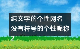 純文字的個(gè)性網(wǎng)名 沒有符號(hào)的個(gè)性昵稱290個(gè)