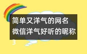 簡單又洋氣的網(wǎng)名 微信洋氣好聽的昵稱351個(gè)