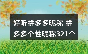 好聽拼多多昵稱 拼多多個(gè)性昵稱321個(gè)