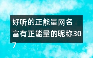 好聽的正能量網(wǎng)名 富有正能量的昵稱307個