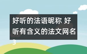 好聽的法語昵稱 好聽有含義的法文網(wǎng)名303個(gè)