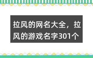 拉風(fēng)的網(wǎng)名大全，拉風(fēng)的游戲名字301個