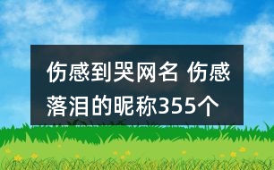 傷感到哭網(wǎng)名 傷感落淚的昵稱355個(gè)