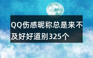 QQ傷感昵稱：總是來(lái)不及好好道別325個(gè)