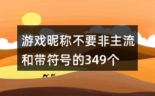 游戲昵稱不要非主流和帶符號(hào)的349個(gè)