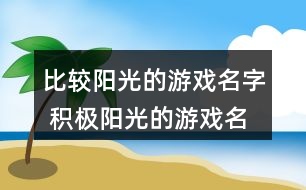 比較陽光的游戲名字 積極陽光的游戲名字295個