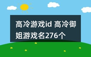 高冷游戲id 高冷御姐游戲名276個