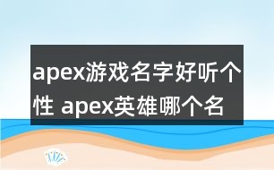 apex游戲名字好聽個性 apex英雄哪個名字好聽313個