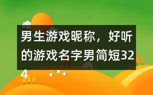 男生游戲昵稱，好聽(tīng)的游戲名字男簡(jiǎn)短324個(gè)