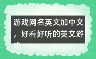 游戲網(wǎng)名英文加中文，好看好聽的英文游戲昵稱299個