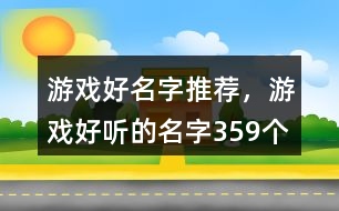 游戲好名字推薦，游戲好聽的名字359個