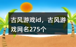 古風(fēng)游戲id，古風(fēng)游戲網(wǎng)名275個(gè)