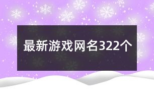 最新游戲網(wǎng)名322個(gè)