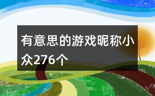 有意思的游戲昵稱小眾276個