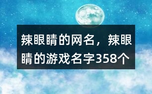 辣眼睛的網(wǎng)名，辣眼睛的游戲名字358個