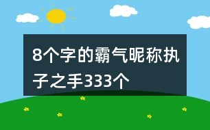 8個(gè)字的霸氣昵稱：執(zhí)子之手333個(gè)