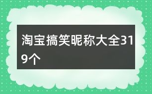 淘寶搞笑昵稱大全319個