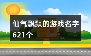 仙氣飄飄的游戲名字621個