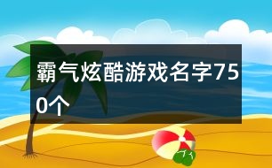 霸氣炫酷游戲名字750個