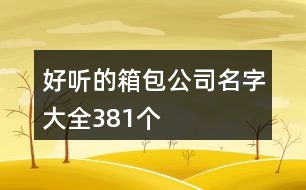 好聽的箱包公司名字大全381個