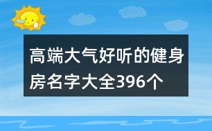 高端大氣好聽的健身房名字大全396個