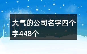 大氣的公司名字四個(gè)字448個(gè)