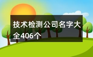 技術(shù)檢測(cè)公司名字大全406個(gè)