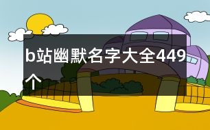 b站幽默名字大全449個(gè)